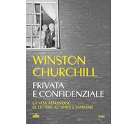 Libri Winston Churchill - Privata E Confidenziale. La Vita Attraverso Le Lettere