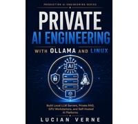 Private AI Engineering with Ollama and Linux: Build Local LLM Servers, Private RAG, GPU Workstations, and Self-Hosted AI Platforms