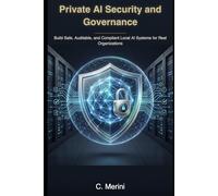 Private AI Security and Governance: Build Safe, Auditable, and Compliant Local AI Systems for Real Organizations