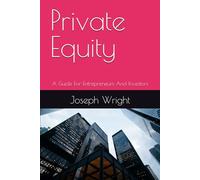 Private Equity: A Guide For Entrepreneurs And Investors