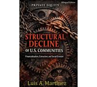 Private Equity and the Structural Decline of U.S. Communities:: A Thesis on Financialization, Extraction, and Social Erosion