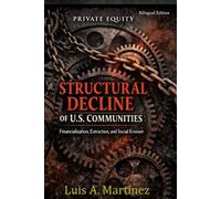 Private Equity and the Structural Decline of U.S. Communities:: A Thesis on Financialization, Extraction, and Social Erosion