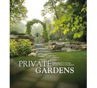 Private gardens: design secrets to creating beautiful outdoor living spaces