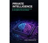 Private Intelligence: The Complete Guide to Running Local LLMs and AI Agents on Your Own Hardware