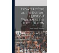 Private Letters on the Eastern Question, Written at the Dates Thereo (Tascabile)