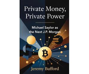 Private Money, Private Power: Michael Saylor as the Next J.P. Morgan