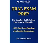 PRIVATE PILOT ORAL EXAM PREP: The Complete Guide to Pass Your FAA Oral Checkride with Real Exam Questions and Detailed Explanations