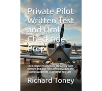 Private Pilot Written Test and Oral Checkride Prep: The Complete System for Mastering Both Written and Oral Tests While Building the Aviation Judgment That Keeps You Safe