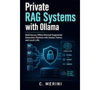 Private RAG Systems with Ollama: Build Secure, Offline Retrieval-Augmented Generation Pipelines with Docker, Python, and Local LLMs