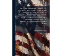 Privates' Handbook of Military Courtesy and Guard Duty; Being Paragraphs From Authorized Manuals With Changes in Manual of Arms, Saluting, etc., ... to the Springfield arm, Embodied, and Notes