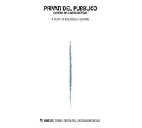 Privati del pubblico ovvero dell'indistinzione Teoria e critica della regolazione sociale (2017). Vol. 1