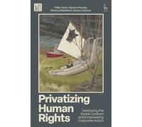 Privatizing Human Rights: Destroying the Social Contract and Empowering Corporate Actors