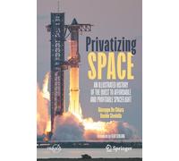 Privatizing Space: An Illustrated History of the Quest to Affordable and Profitable Spaceflight