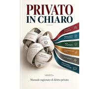 Privato in chiaro: Manuale ragionato di diritto privato per capire collegare e rispondere all'esame