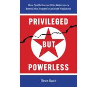 Privileged but Powerless: How North Korean Elite Grievances Reveal the Regime’s Greatest Weakness