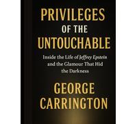 Privileges of the Untouchable: Inside the Life of Jeffrey Epstein and the Glamour That Hid the Darkness