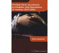 Privilegi librari ed edizioni privilegiate nella Repubblica di Venezia (1527-1565)