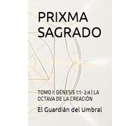 PRIXMA SAGRADO: TOMO I: GÉNESIS 1:1- 2:4 | LA OCTAVA DE LA CREACIÓN
