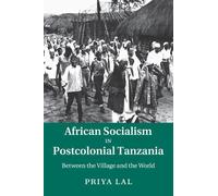 Priya Lal African Socialism in Postcolonial Tanzania (Tascabile)