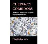 Priya Nadkar-Ja Currency Corridors: The Battle to Replace the (Copertina rigida)