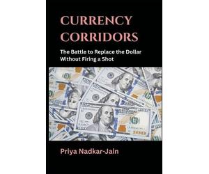 Priya Nadkar-Ja Currency Corridors: The Battle to Replace the Dollar (Tascabile)