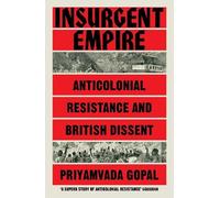 Insurgent Empire: Anticolonial Resistance and British Dissent