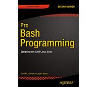 Pro Bash Programming, Second Edition: Scripting the GNU/Linux Shell