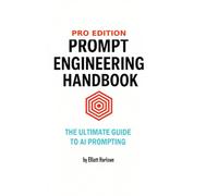 Pro-Edition Prompt Engineering Handbook: The Ultimate Guide To AI Prompting
