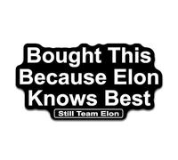 Pro Elon - Bought This Because Elon Knows Best - Adesivo per paraurti Tesla, semi-lucido, laminato, Pro Elon Musk - Still Team Elon Model X Y 3 S Cybertruck