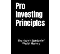 Pro Investing Principles: The Modern Standard of Wealth Mastery