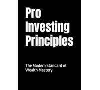 Pro Investing Principles: The Modern Standard of Wealth Mastery