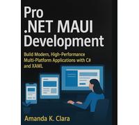 Pro .NET MAUI Development: Build Modern, High-Performance Multi-Platform Applications with C# and XAML
