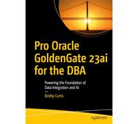 Pro Oracle GoldenGate 23ai for the DBA: Powering the Foundation of Data Integration and AI