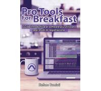 Pro Tools For Breakfast. Guida introduttiva al software più utilizzato negli st