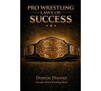 Pro Wrestling Laws of Success: Know Yourself, Master the 10 Laws, Build an Unbreakable Mindset: 1