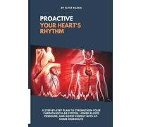 proactive your heart's rhythm: A Step-by-Step Plan to Strengthen Your Cardiovascular System, Lower Blood Pressure, and Boost Energy with At-Home Workouts