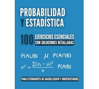 Probabilidad y Estadística: 100 Ejercicios Esenciales: La Guía Completa para Estudiantes de Bachillerato y Universitarios con Soluciones Detalladas, Consejos Clave y Resúmenes del Temario