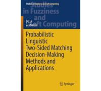 Probabilistic Linguistic Two-Sided Matching Decision-Making Methods and Applications (Studies in Fuzziness and Soft Computing)