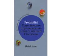 Probabilità. Come smettere di preoccuparsi e iniziare ad amare l'incertezza