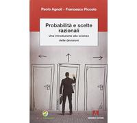 Probabilità e scelte razionali. Una introduzione alla scienza delle decisioni