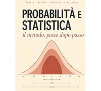 Probabilità e Statistica: Il Metodo, Passo Dopo Passo | Oltre 100 Esercizi Svolti | Combinatoria, Bayes, Variabili Aleatorie, Distribuzione Normale, ... e Statistica | Dalle Superiori all'Università