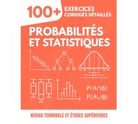 PROBABILITÉS ET STATISTIQUES : Le Guide Pratique en 100+ Exercices: Solutions Détaillées Étape par Étape, Illustrées et Chronométrées pour la Terminale et les Études Supérieures