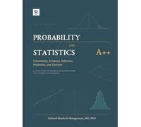 PROBABILITY AND STATISTICS AA+: Uncertainty, Evidence, Inference, Prediction, and Decision FOR THE TRANSITION TO UNDERGRADUATE STUDY The Mathematics of Uncertainty