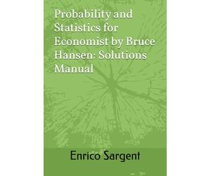 Probability and Statistics for Economist by Bruce Hansen: Solutions Manual