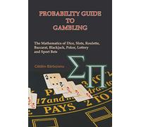 Probability Guide to Gambling: The Mathematics of Dice, Slots, Roulette, Baccarat, Blackjack, Poker, Lottery and Sport Bets