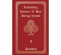 Probability, Statistics, and Basic Betting Systems: Rules, Combinatorics, Distributions, House Edge, Martingale, Fibonacci, and Expected Value: 1