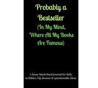 Probably a Bestseller (In My Mind, Where All My Books Are Famous): A funny blank lined journal for daily scribbles, big dreams & questionable ideas