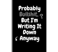 Probably Bullshit, But I'm Writing It Down Anyway: A Guided Journal to Inspire Your Daily Thoughts and Intentions