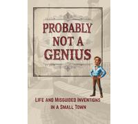 Probably Not a Genius: Life and Misguided Inventions in a Small Town
