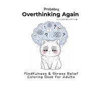 Probably Overthinking Again: Mindfulness & Stress Relief Coloring Book